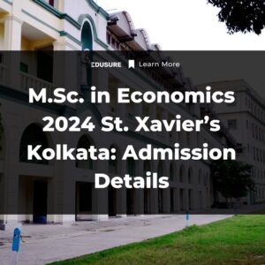 M.Sc. in Economics 2024 at St. Xavier’s Kolkata: Admission Details, Paper Structure and Marking Scheme, Syllabus for St. Xavier’s College Kolkata